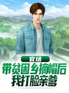 官场：带贫困乡摘帽后，我打脸亲爹